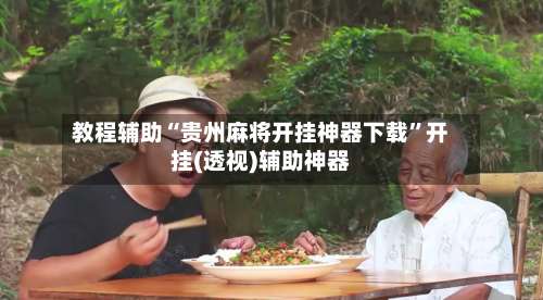 教程辅助“贵州麻将开挂神器下载”开挂(透视)辅助神器-第2张图片