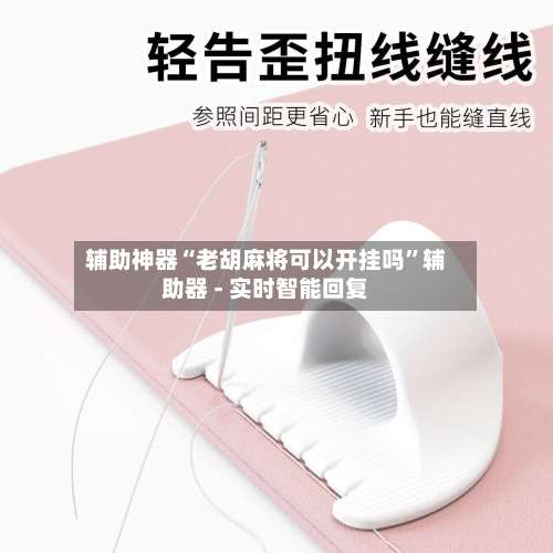 辅助神器“老胡麻将可以开挂吗	”辅助器 - 实时智能回复-第2张图片