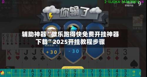 辅助神器“微乐跑得快免费开挂神器下载”2025开挂教程步骤-第1张图片