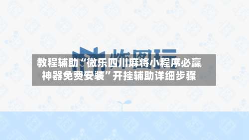 教程辅助“微乐四川麻将小程序必赢神器免费安装	”开挂辅助详细步骤-第3张图片