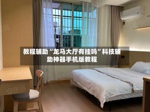 教程辅助“龙马大厅有挂吗”科技辅助神器手机版教程-第2张图片