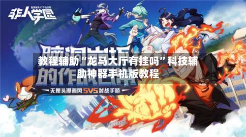 教程辅助“龙马大厅有挂吗	”科技辅助神器手机版教程-第1张图片