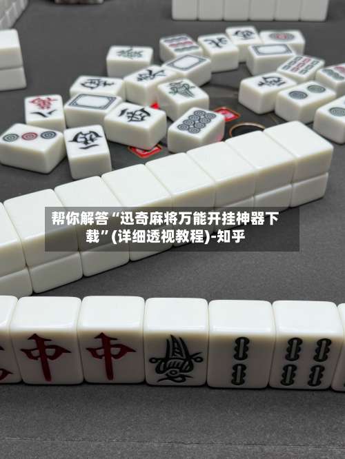 帮你解答“迅奇麻将万能开挂神器下载	”(详细透视教程)-知乎-第1张图片