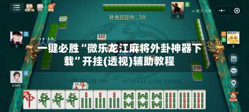 一键必胜“微乐龙江麻将外卦神器下载”开挂(透视)辅助教程-第2张图片