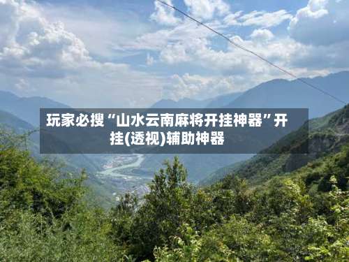 玩家必搜“山水云南麻将开挂神器	”开挂(透视)辅助神器-第2张图片