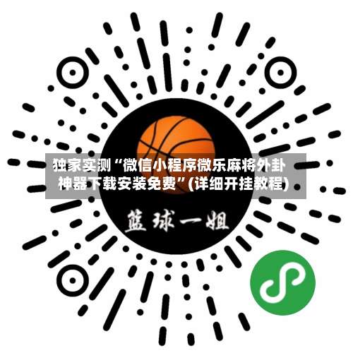 独家实测“微信小程序微乐麻将外卦神器下载安装免费	”(详细开挂教程)-第1张图片