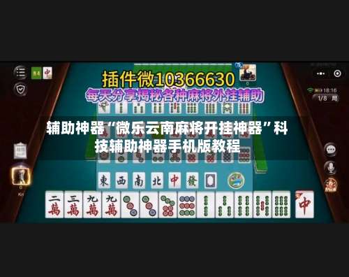 辅助神器“微乐云南麻将开挂神器”科技辅助神器手机版教程-第1张图片