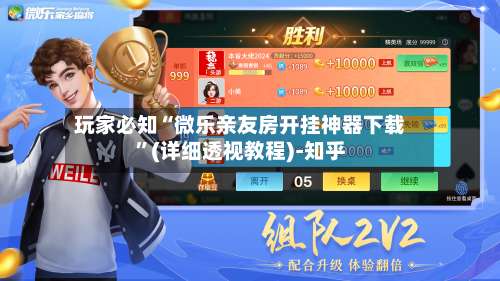 玩家必知“微乐亲友房开挂神器下载”(详细透视教程)-知乎-第1张图片