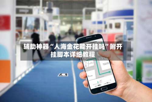 辅助神器“人海金花能开挂吗”附开挂脚本详细教程-第3张图片