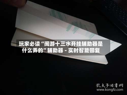 玩家必读“闽游十三水开挂辅助器是什么弄的”辅助器 - 实时智能回复-第1张图片