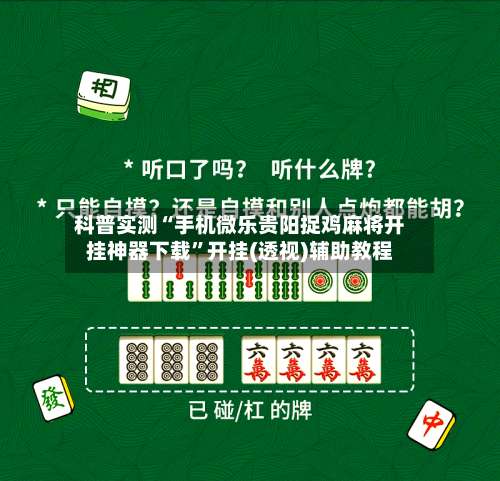 科普实测“手机微乐贵阳捉鸡麻将开挂神器下载”开挂(透视)辅助教程-第2张图片