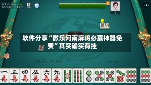 软件分享“微乐河南麻将必赢神器免费	”其实确实有挂-第1张图片