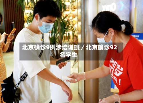 北京确诊9例涉培训班／北京确诊92名学生-第2张图片