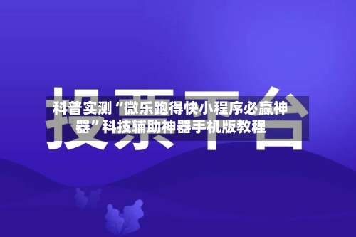 科普实测“微乐跑得快小程序必赢神器”科技辅助神器手机版教程-第3张图片