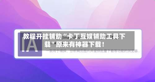 教程开挂辅助“卡丁互娱辅助工具下载	”原来有神器下载！-第1张图片