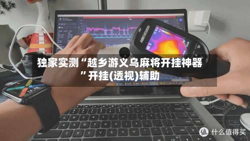 独家实测“越乡游义乌麻将开挂神器	”开挂(透视)辅助-第1张图片