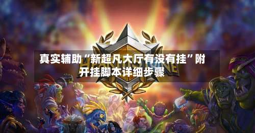 真实辅助“新超凡大厅有没有挂”附开挂脚本详细步骤-第2张图片