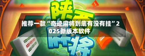 推荐一款“奇迹麻将到底有没有挂”2025新版本软件-第1张图片