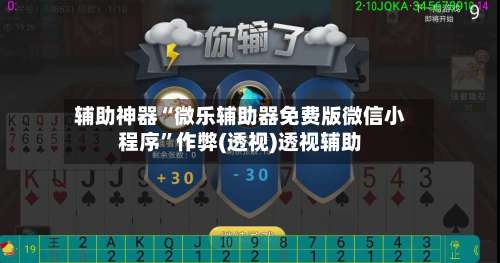 辅助神器“微乐辅助器免费版微信小程序	”作弊(透视)透视辅助-第1张图片