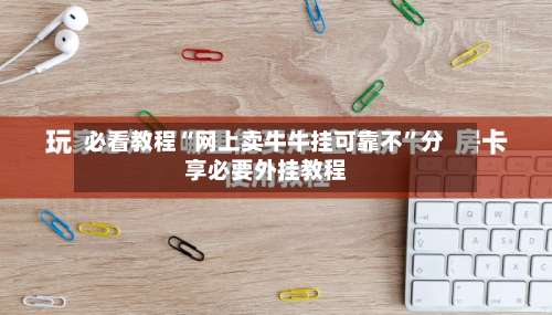 必看教程“网上卖牛牛挂可靠不	”分享必要外挂教程-第3张图片