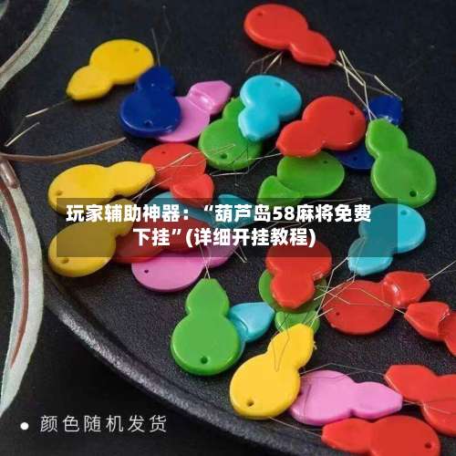 玩家辅助神器：“葫芦岛58麻将免费下挂”(详细开挂教程)-第3张图片