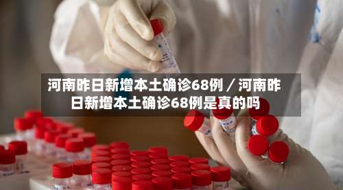 河南昨日新增本土确诊68例／河南昨日新增本土确诊68例是真的吗-第2张图片