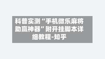 科普实测“手机微乐麻将助赢神器”附开挂脚本详细教程-知乎-第3张图片
