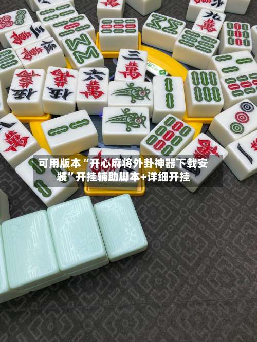 可用版本“开心麻将外卦神器下载安装”开挂辅助脚本+详细开挂-第2张图片