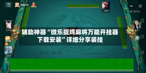 辅助神器“微乐捉鸡麻将万能开挂器下载安装	”详细分享装挂-第1张图片