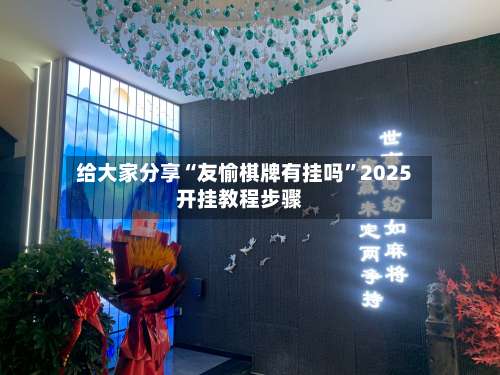 给大家分享“友愉棋牌有挂吗”2025开挂教程步骤-第3张图片