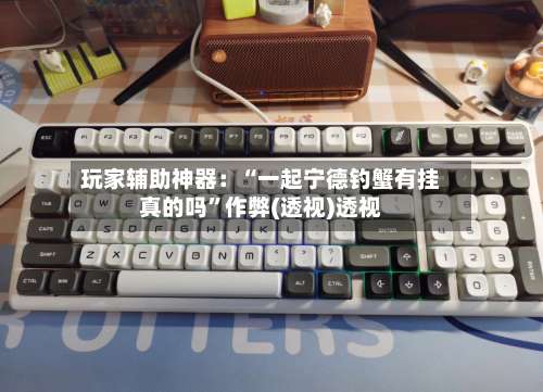 玩家辅助神器：“一起宁德钓蟹有挂真的吗”作弊(透视)透视-第1张图片