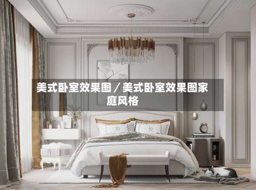 美式卧室效果图／美式卧室效果图家庭风格-第1张图片