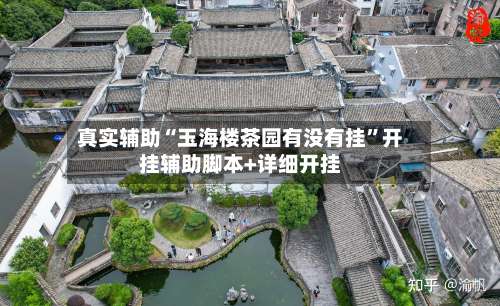 真实辅助“玉海楼茶园有没有挂”开挂辅助脚本+详细开挂-第2张图片