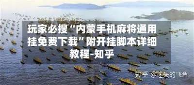 玩家必搜“内蒙手机麻将通用挂免费下载	”附开挂脚本详细教程-知乎-第2张图片