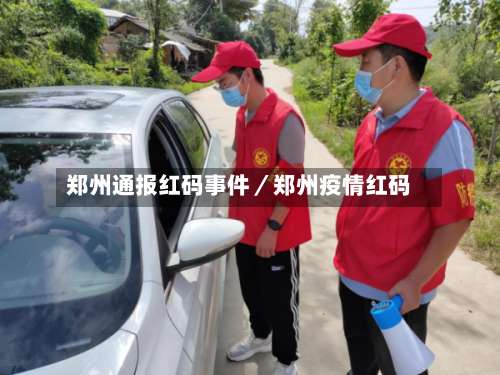 郑州通报红码事件/郑州疫情红码-第2张图片