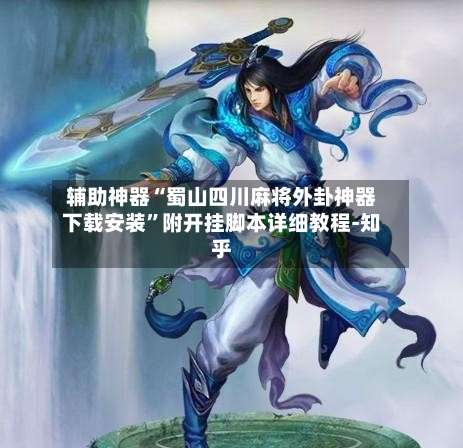 辅助神器“蜀山四川麻将外卦神器下载安装”附开挂脚本详细教程-知乎-第1张图片