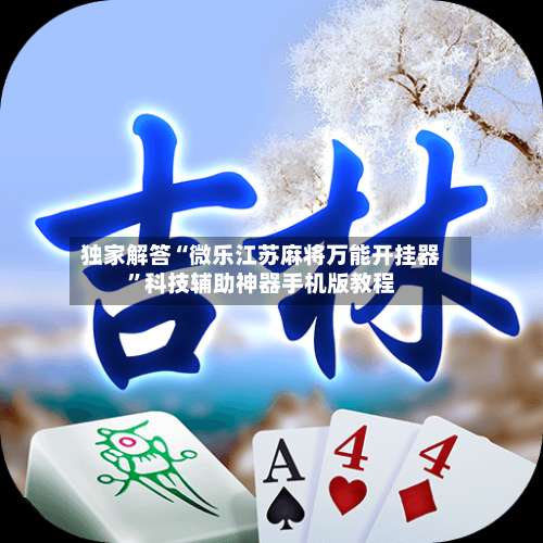 独家解答“微乐江苏麻将万能开挂器”科技辅助神器手机版教程-第1张图片