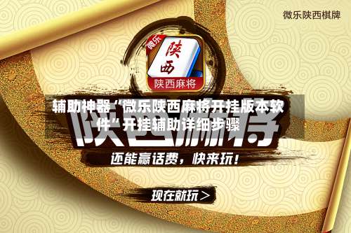 辅助神器“微乐陕西麻将开挂版本软件”开挂辅助详细步骤-第1张图片