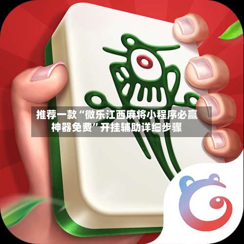 推荐一款“微乐江西麻将小程序必赢神器免费”开挂辅助详细步骤-第2张图片
