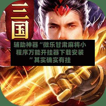 辅助神器“微乐甘肃麻将小程序万能开挂器下载安装”其实确实有挂-第1张图片