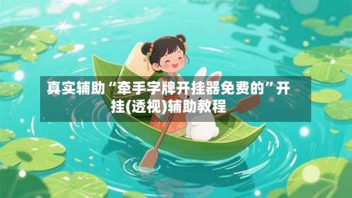 真实辅助“牵手字牌开挂器免费的”开挂(透视)辅助教程-第3张图片