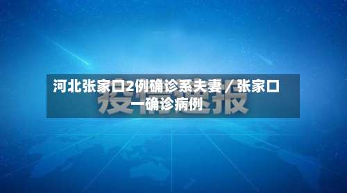 河北张家口2例确诊系夫妻／张家口一确诊病例-第2张图片