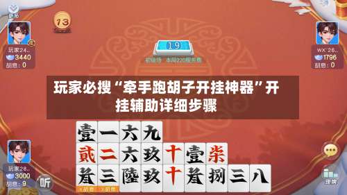 玩家必搜“牵手跑胡子开挂神器”开挂辅助详细步骤-第2张图片