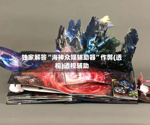 独家解答“海神众娱辅助器	”作弊(透视)透视辅助-第3张图片