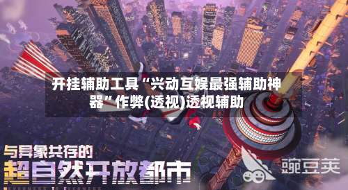 开挂辅助工具“兴动互娱最强辅助神器	”作弊(透视)透视辅助-第1张图片