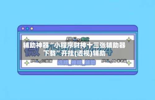 辅助神器“小程序财神十三张辅助器下载”开挂(透视)辅助-第2张图片