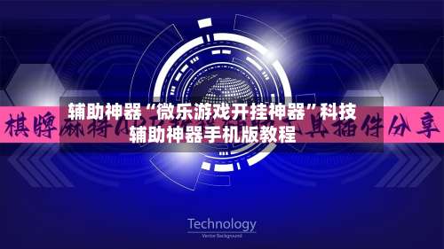 辅助神器“微乐游戏开挂神器”科技辅助神器手机版教程-第3张图片