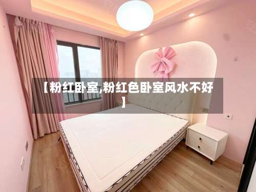 【粉红卧室,粉红色卧室风水不好】-第3张图片