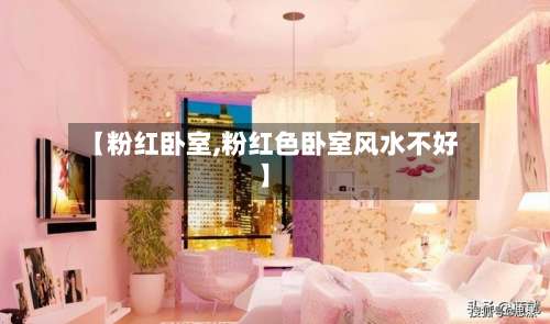 【粉红卧室,粉红色卧室风水不好】-第2张图片