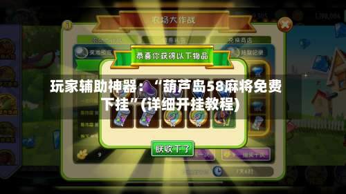 玩家辅助神器：“葫芦岛58麻将免费下挂	”(详细开挂教程)-第2张图片